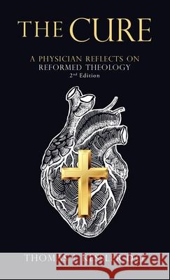 The Cure: A Physician Reflects on Reformed Theology 2Nd Edition Thomas J. Kessle 9781664260641 WestBow Press - książka