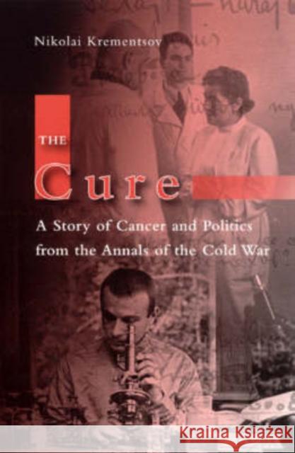 The Cure: A Story of Cancer and Politics from the Annals of the Cold War Krementsov, Nikolai 9780226452852 University of Chicago Press - książka