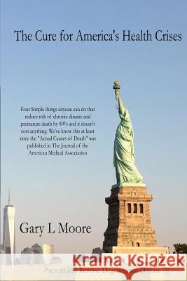 The Cure for America's Health Crises Gary L. Moore 9781548477042 Createspace Independent Publishing Platform - książka