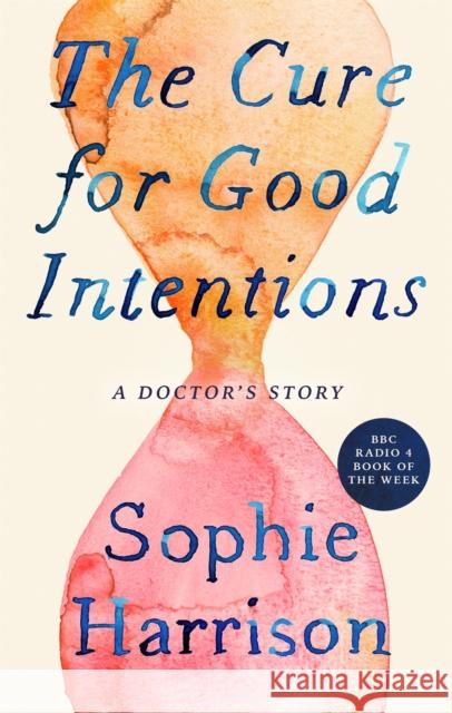 The Cure for Good Intentions: A Doctor's Story Sophie Harrison 9780349144184 Little, Brown Book Group - książka