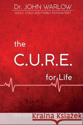 The C.U.R.E. for Life: Part One; God-Centred Transformation John M. Warlow 9780992486822 Ocean Reeve Publishing - książka
