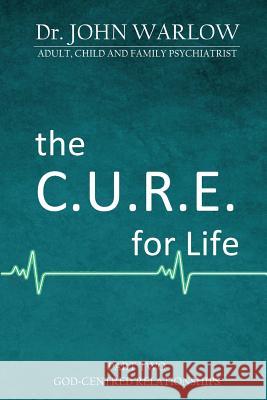 The C.U.R.E. for Life: Part Two; God-Centred Relationships John M. Warlow 9781925680317 Ocean Reeve Publishing - książka