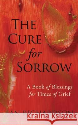 The Cure for Sorrow: A Book of Blessings for Times of Grief Jan Richardson 9781735161204 Wanton Gospeller Press - książka