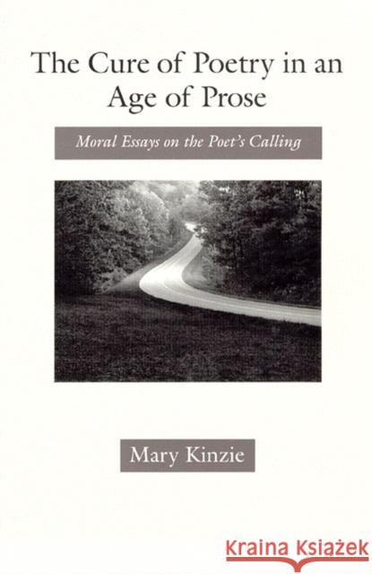 The Cure of Poetry in an Age of Prose: Moral Essays on the Poet's Calling Kinzie, Mary 9780226437361 University of Chicago Press - książka