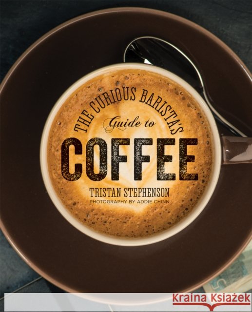 The Curious Barista’s Guide to Coffee Tristan Stephenson 9781849755634 Ryland, Peters & Small Ltd - książka