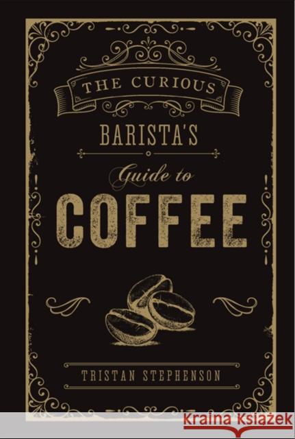 The Curious Barista’s Guide to Coffee Tristan Stephenson 9781788790833 Ryland, Peters & Small Ltd - książka