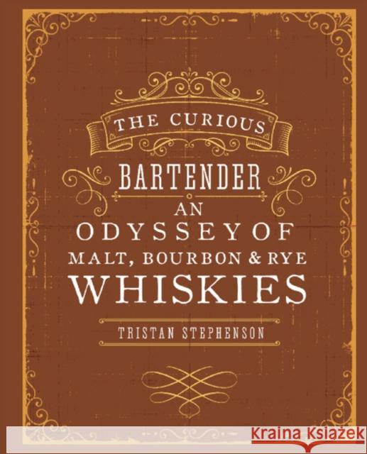 The Curious Bartender: An Odyssey of Malt, Bourbon & Rye Whiskies Tristan Stephenson 9781849755627 Ryland, Peters & Small Ltd - książka