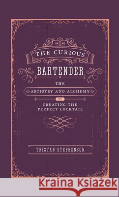 The Curious Bartender: The Artistry & Alchemy of Creating the Perfect Cocktail Tristan Stephenson 9781788791540 Ryland, Peters & Small Ltd - książka