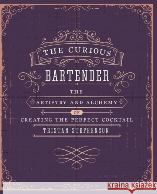 The Curious Bartender Volume 1: The Artistry and Alchemy of Creating the Perfect Cocktail Tristan Stephenson 9781849754378 Ryland, Peters & Small Ltd - książka