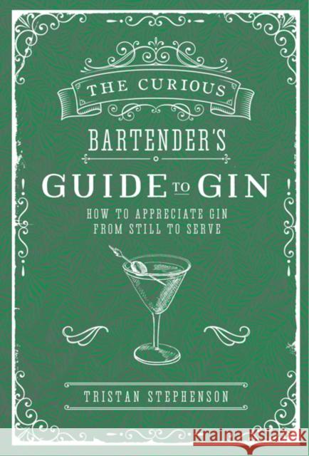 The Curious Bartender's Guide to Gin: How to Appreciate Gin from Still to Serve Tristan Stephenson 9781788790390 Ryland, Peters & Small Ltd - książka