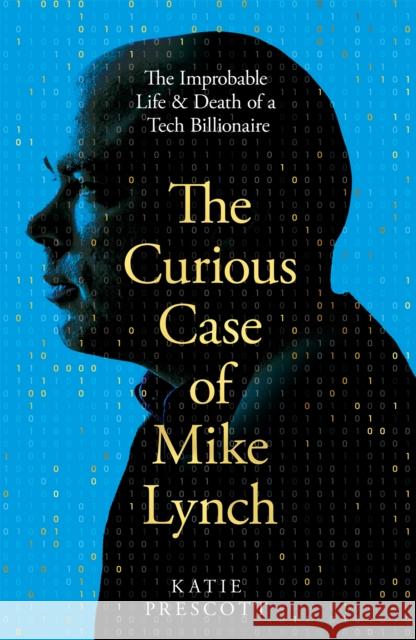 The Curious Case of Mike Lynch: The Improbable Life & Death of a Tech Billionaire Katie Prescott 9781035074242 Pan Macmillan - książka