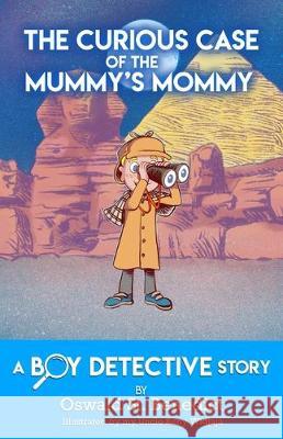 The Curious Case of the Mummy's Mommy: A Boy Detective Story Oswald St Benedict, Keny Widjaja 9781633373495 Hitchcock Media Group LLC - książka