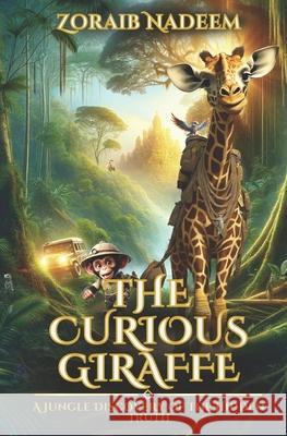 The Curious Giraffe: A Jungle Discovery of the Hidden Truth Zoraib Nadeem Christine Leninger Preston Weekes 9781733956178 Lupi Docs & Designs - książka
