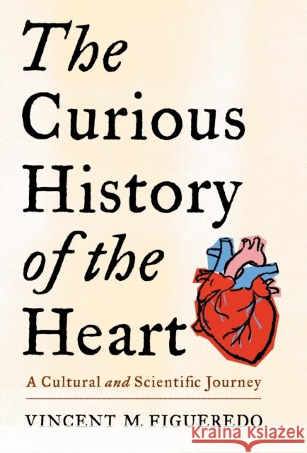 The Curious History of the Heart: A Cultural and Scientific Journey Figueredo, Vincent M. 9780231208185 Columbia University Press - książka