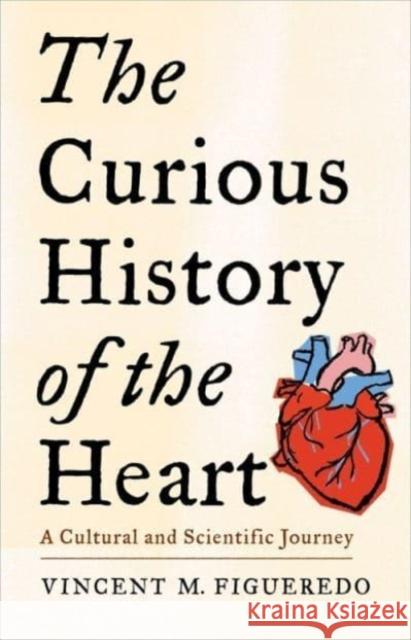 The Curious History of the Heart: A Cultural and Scientific Journey Vincent M. Figueredo 9780231219129 Columbia University Press - książka