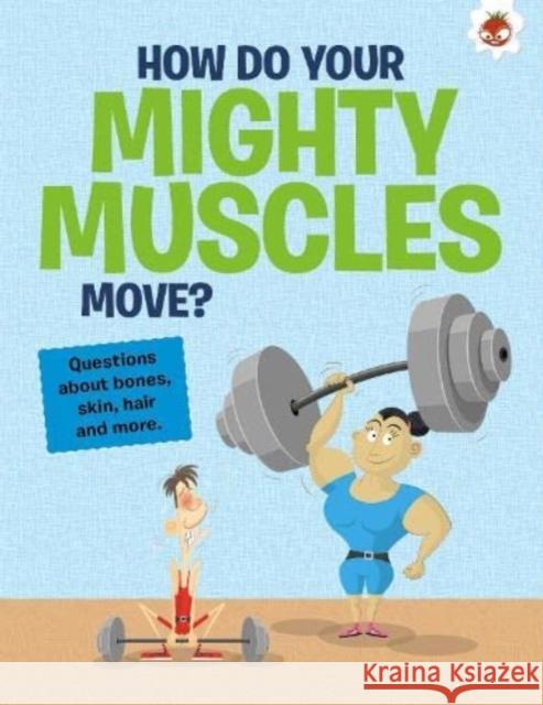 The Curious Kid's Guide To The Human Body: HOW DO YOUR MIGHTY MUSCLES MOVE?: STEM John Farndon   9781915461698 Hungry Tomato Ltd - książka