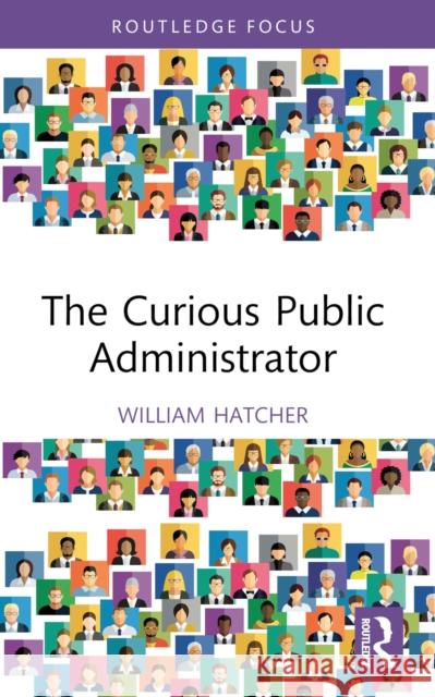 The Curious Public Administrator William (Augusta University, USA) Hatcher 9781032668819 Routledge - książka