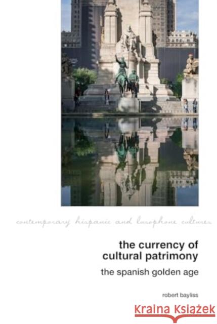 The Currency of Cultural Patrimony: The Spanish Golden Age Robert Bayliss 9781802074482 Liverpool University Press - książka