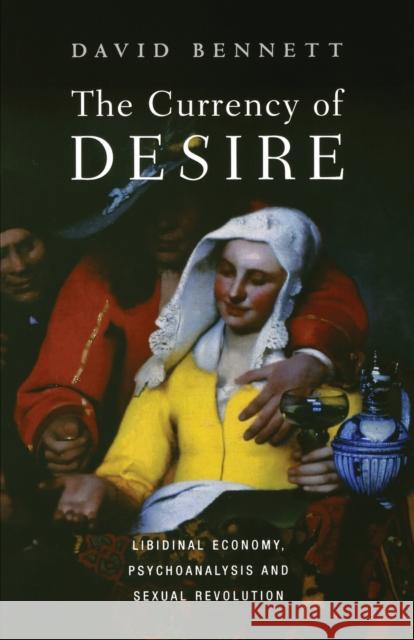 The Currency of Desire: Libidinal Economy, Psychoanalysis and Sexual Revolution David Bennett 9781907103575 Lawrence & Wishart Ltd - książka