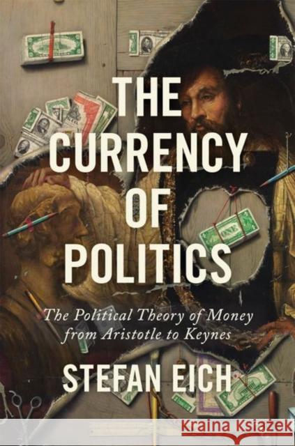 The Currency of Politics: The Political Theory of Money from Aristotle to Keynes Stefan Eich 9780691191072 Princeton University Press - książka