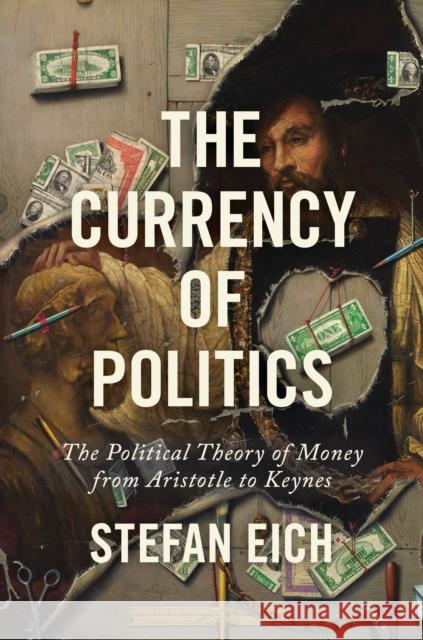 The Currency of Politics: The Political Theory of Money from Aristotle to Keynes Stefan Eich 9780691235431 Princeton University Press - książka