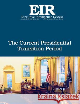 The Current Presidential Transition Period: Executive Intelligence Review; Volume 42, Issue 23 Lyndon H. Larouch 9781514364840 Createspace - książka