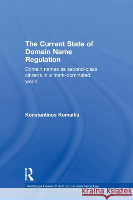 The Current State of Domain Name Regulation: Domain Names as Second Class Citizens in a Mark-Dominated World Komaitis, Konstantinos 9780415631587 Routledge - książka