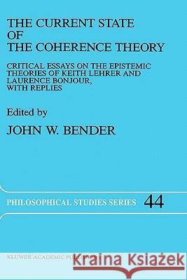 The Current State of the Coherence Theory: Critical Essays on the Epistemic Theories of Keith Lehrer and Laurence Bonjour, with Replies Bender, J. 9780792302209 Springer - książka