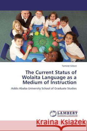 The Current Status of Wolaita Language as a Medium of Instruction Tamirat Gibon 9783846592403 LAP Lambert Academic Publishing - książka