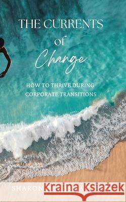 The Currents of Change: How to Thrive During Corporate Transitions Sharon Grossman 9781952437038 Warrior Pub. - książka