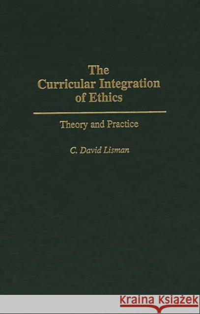 The Curricular Integration of Ethics: Theory and Practice Lisman, C. David 9780275953041 Praeger Publishers - książka