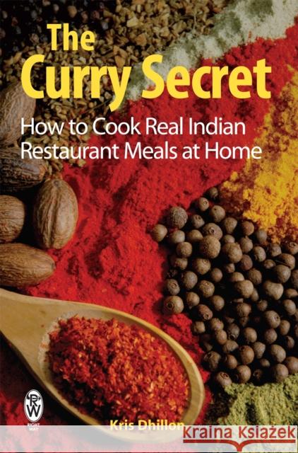 The Curry Secret: How to Cook Real Indian Restaurant Meals at Home Kris Dhillon 9780716021919 Little, Brown Book Group - książka