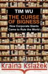 The Curse of Bigness: How Corporate Giants Came to Rule the World Tim (Atlantic Books) Wu 9781838950873 Atlantic Books