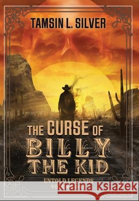 The Curse of Billy the Kid: Untold Legends Volume One Tamsin L. Silver 9781645540472 Falstaff Books, LLC - książka