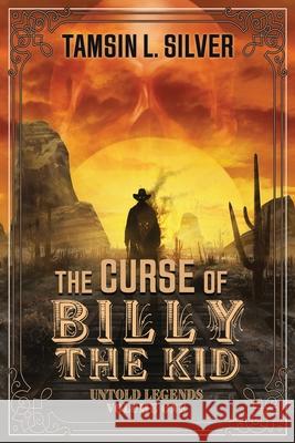 The Curse of Billy the Kid: Untold Legends Volume One Tamsin L. Silver 9781645540489 Falstaff Books, LLC - książka