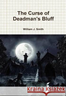 The Curse of Deadman's Bluff William J Smith 9781105192609 Lulu.com - książka