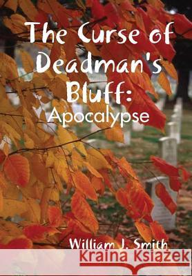 The Curse of Deadman's Bluff: Apocalypse William J. Smith 9781365171765 Lulu.com - książka