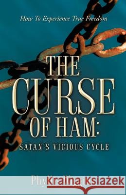 The Curse of Ham: Satan's Vicious Cycle Phyllis Wiggins 9781597814034 Xulon Press - książka