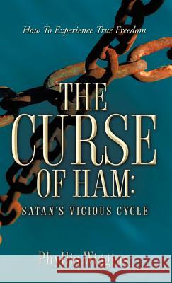 The Curse of Ham: Satan's Vicious Cycle Phyllis Wiggins 9781597814041 Xulon Press - książka