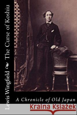 The Curse of Koshiu: A Chronicle of Old Japan Lewis Wingfield 9781537615042 Createspace Independent Publishing Platform - książka