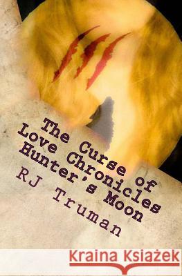 The Curse of Love Chronicles: : Hunter's Moon Rj Truman 9781979417204 Createspace Independent Publishing Platform - książka