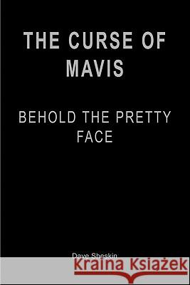 The Curse of Mavis: Behold The Pretty Face Sheskin, Dave 9781450559706 Createspace - książka