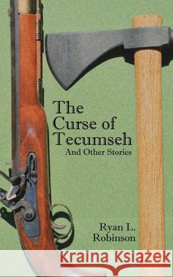 The Curse of Tecumseh: And Other Stories Ryan L. Robinson 9781728330440 Authorhouse - książka