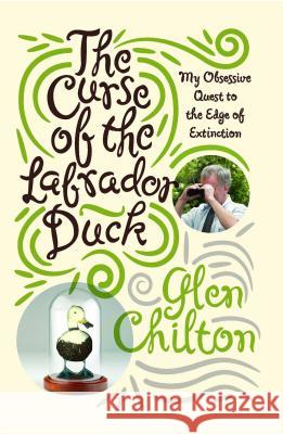 The Curse of the Labrador Duck: My Obsessive Quest to the Edge of Extinction Glen Chilton 9781439102503 Simon & Schuster - książka