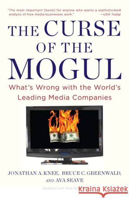 The Curse of the Mogul: What's Wrong with the World's Leading Media Companies Jonathan A. Knee Bruce C. Greenwald Ava Seave 9781591843900 Portfolio - książka