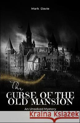 The Curse of the Old Mansion: An Unsolved Mystery Mark Davie   9781648305023 Econo Publishing Company - książka