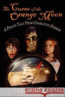 The Curse of the Orange Moon: A Pirate Tale from Charlotte Harbor Carolyn Grimm 9781477568040 Createspace - książka