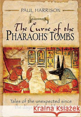 The Curse of the Pharaohs' Tombs: Tales of the Unexpected Since the Days of Tutankhamun Paul Harrison 9781781593660 Pen & Sword Books - książka