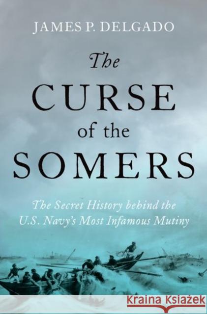 The Curse of the Somers: The Secret History Behind the U.S. Navy's Most Infamous Mutiny Delgado, James P. 9780197575222 Oxford University Press Inc - książka
