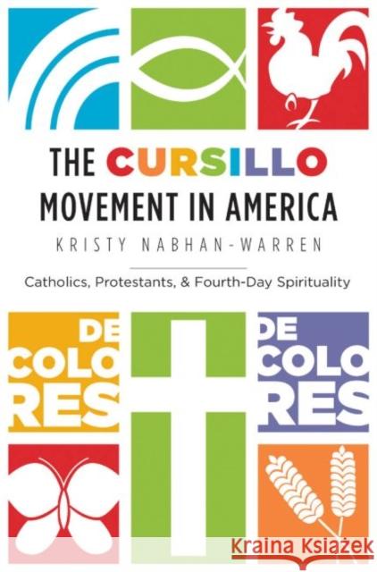 The Cursillo Movement in America: Catholics, Protestants, and Fourth-Day Spirituality Nabhan-Warren, Kristy 9781469607160 University of North Carolina Press - książka